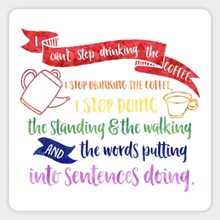 I can't stop drinking the coffee. I stop drinking the coffee, I stop doing the standing and the walking and the words putting into sentences doing. Magnet